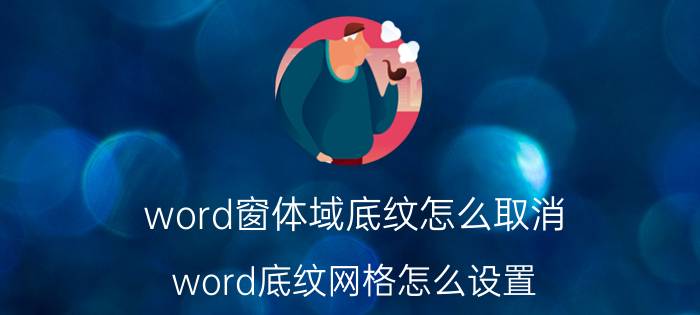 word窗体域底纹怎么取消 word底纹网格怎么设置？